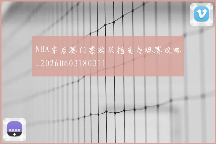 NBA季后赛门票购买指南与观赛攻略_20260603180311