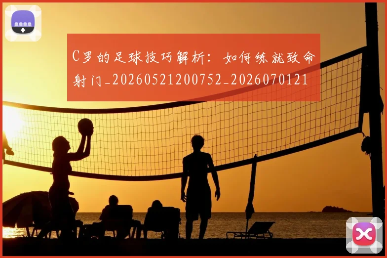 C罗的足球技巧解析：如何练就致命射门_20260521200752_20260701213815