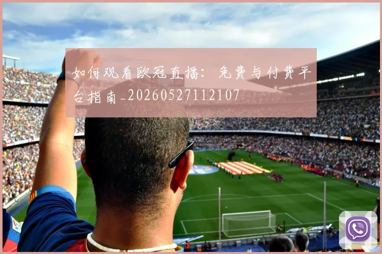 如何观看欧冠直播：免费与付费平台指南_20260527112107