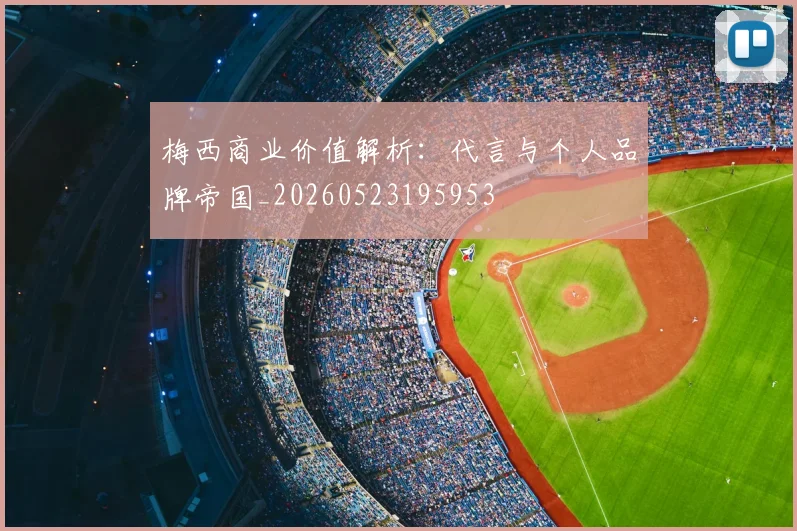 梅西商业价值解析：代言与个人品牌帝国_20260523195953