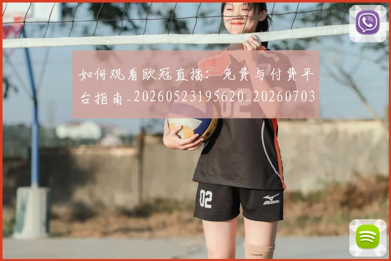 如何观看欧冠直播：免费与付费平台指南_20260523195620_20260703230822_20260722150435