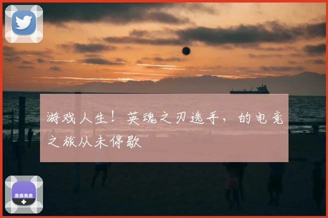 游戏人生!英魂之刃选手,的电竞之旅从未停歇